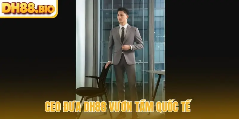 CEO đưa DH88 vươn tầm quốc tế